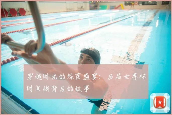 穿越时光的绿茵盛宴:历届世界杯时间线背后的故事