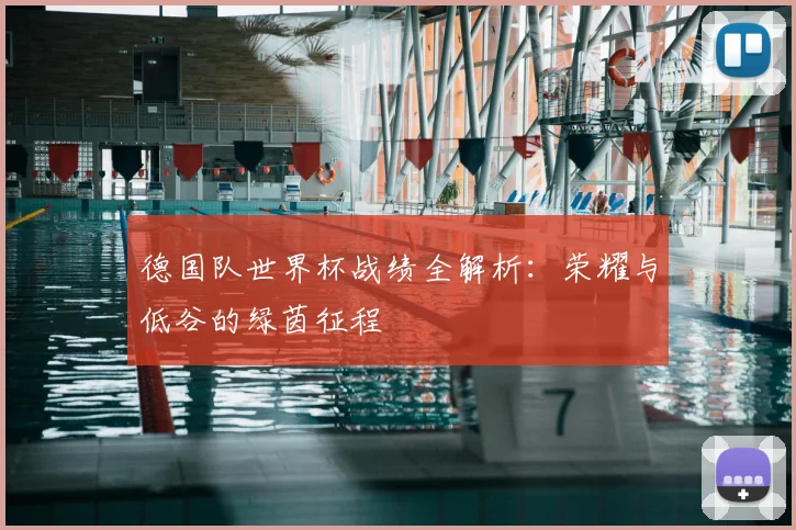 德国队世界杯战绩全解析:荣耀与低谷的绿茵征程