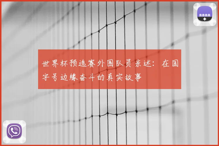 世界杯预选赛外围队员亲述:在国字号边缘奋斗的真实故事