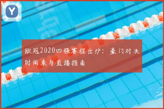 欧冠2020四强赛程出炉：豪门对决时间表与直播指南