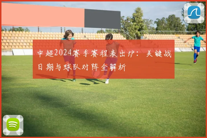 中超2024赛季赛程表出炉：关键战日期与球队对阵全解析